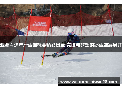 亚洲青少年滑雪锦标赛精彩纷呈 竞技与梦想的冰雪盛宴展开