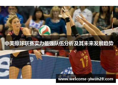 中美排球联赛实力最强队伍分析及其未来发展趋势 中美排球联赛实力最强队伍分析及其未来发展趋势