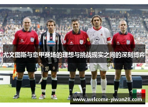 尤文图斯与意甲赛场的理想与挑战现实之间的深刻博弈