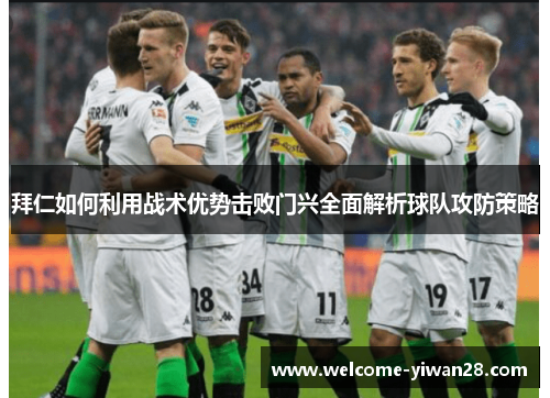 拜仁如何利用战术优势击败门兴全面解析球队攻防策略