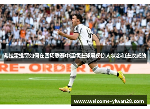 弗拉霍维奇如何在四场联赛中连续进球展现惊人状态和进攻威胁