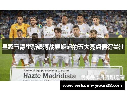 皇家马德里新银河战舰崛起的五大亮点值得关注